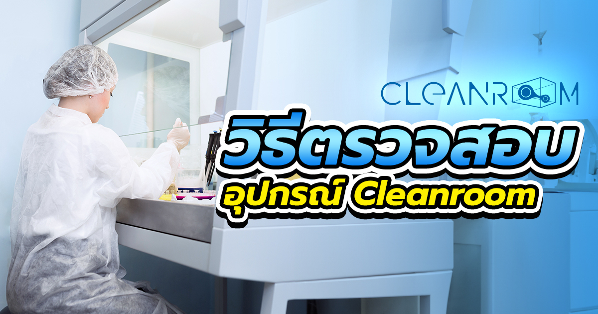 วิธีตรวจสอบ สิ่งอำนวยความสะดวก และอุปกรณ์ใน Cleanroom
